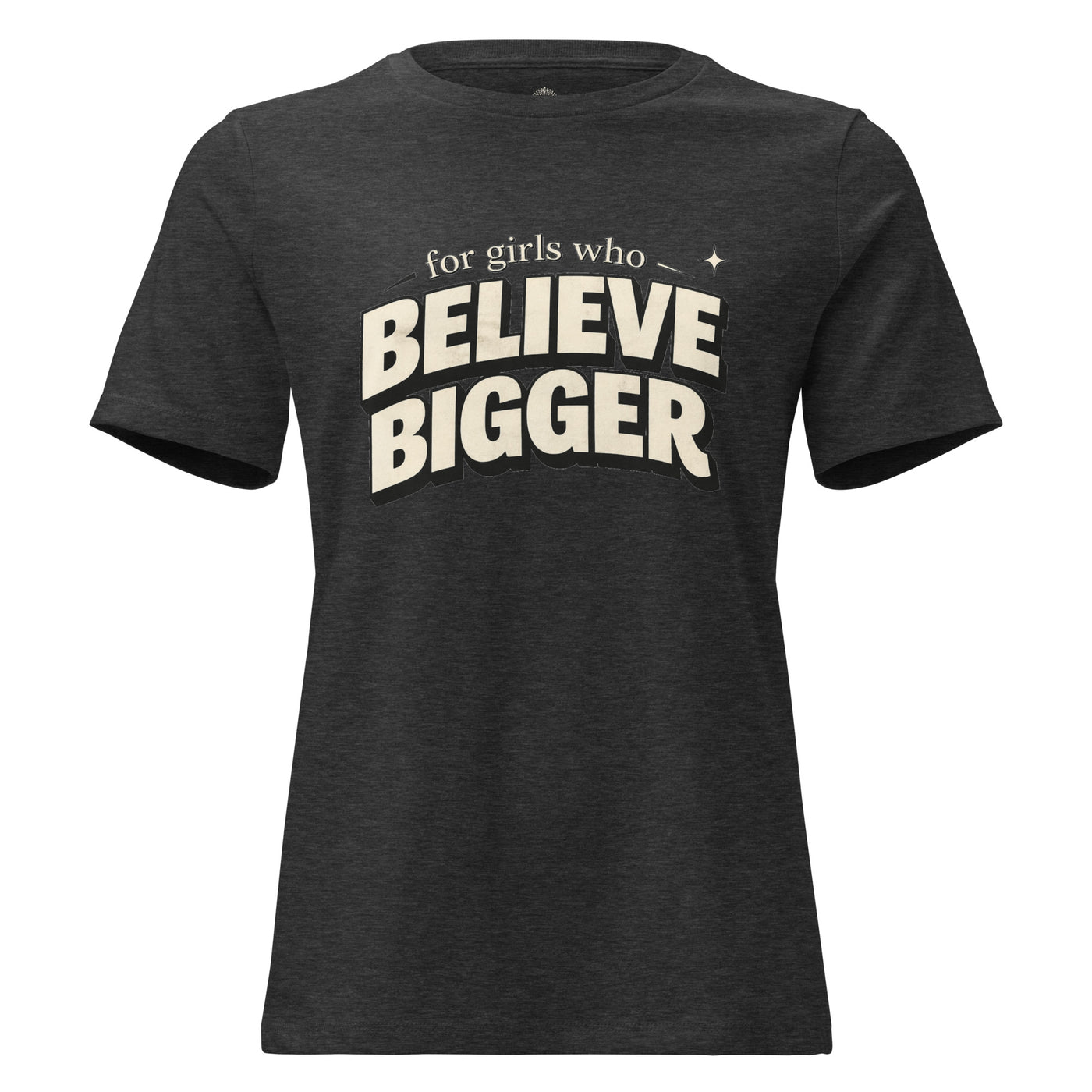 Women's Cut For Girls Who Believe Bigger Tee